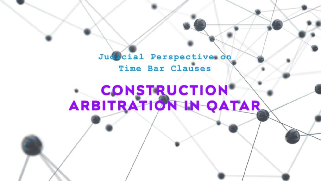 Time bar clauses in Construction Arbitration – Judicial perspective in Qatar